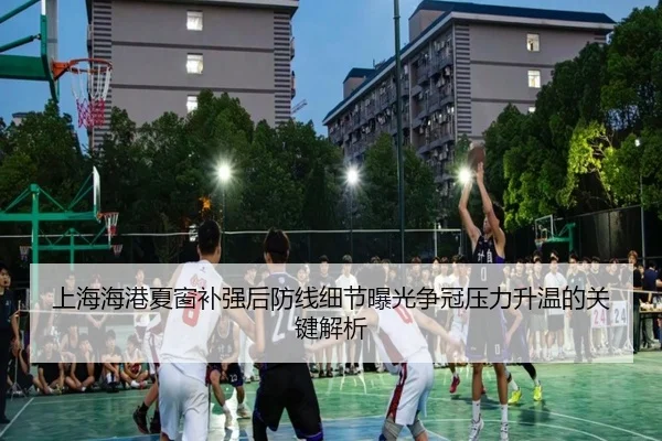 上海海港夏窗补强后防线细节曝光争冠压力升温的关键解析